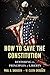 How to Save the Constitution: Restoring the Principles of Liberty (Freedom in America Book 4)