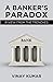 A Banker's Paradox: A View ...