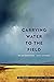 Carrying Water to the Field by Joyce Sutphen