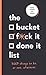 The Bucket, F*ck it, Done it List: 3,669 Things to Do. Or Not. Whatever
