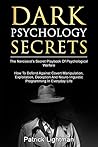 Dark Psychology Secrets: The Narcissist’s Secret Playbook Of Psychological Warfare - How To Defend Against Covert Manipulation, Exploitation, Deception, Mind Games And Neuro-linguistic Programming Book cover for Dark Psychology Secrets: The Narcissist’s Secret Playbook Of Psychological Warfare - How To Defend Against Covert Manipulation, Exploitation, Deception, Mind Games And Neuro-linguistic Programming