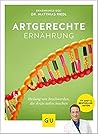 Artgerechte Ernährung -  Heilung für Beschwerden, die Ärzte ratlos machen