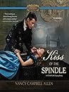 Kiss of the Spindle by Nancy Campbell Allen Kiss of the Spindle by Nancy Campbell Allen