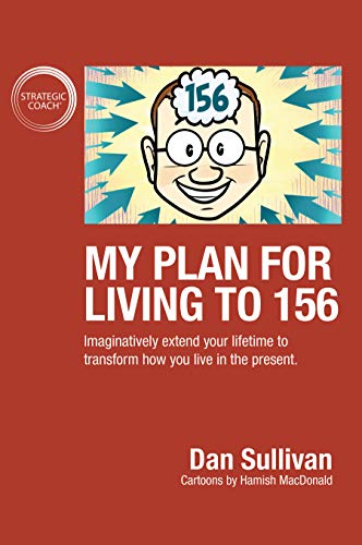 My Plan For Living To 156: Imaginatively extend your lifetime to transform how you live in the present (Kindle Edition)