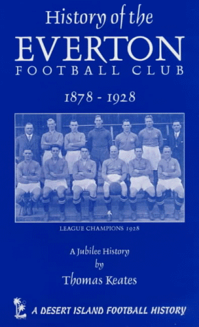 The History of the Everton Football Club, 1878-1928 (Desert Island Football Histories)