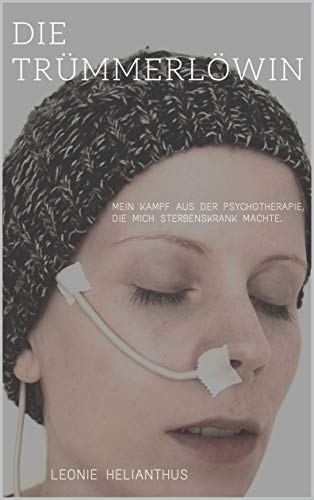 Die Trümmerlöwin: Mein Kampf aus der Psychotherapie, die mich sterbenskrank machte. (Kindle Edition)