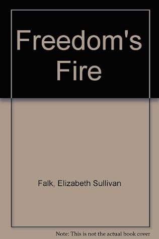 freedom s fire by elizabeth sullivan falk freedom s fire by elizabeth sullivan falk