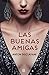 BUENAS AMIGAS, LAS