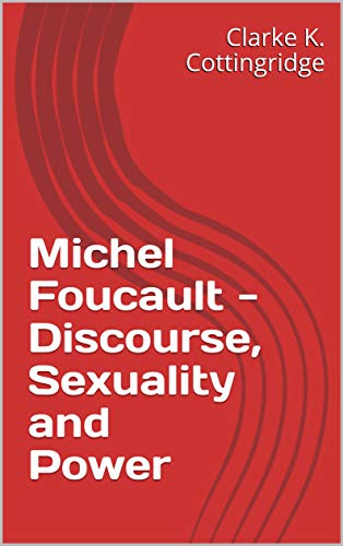 Michel Foucault - Discourse, Sexuality and Power (Kindle Edition)