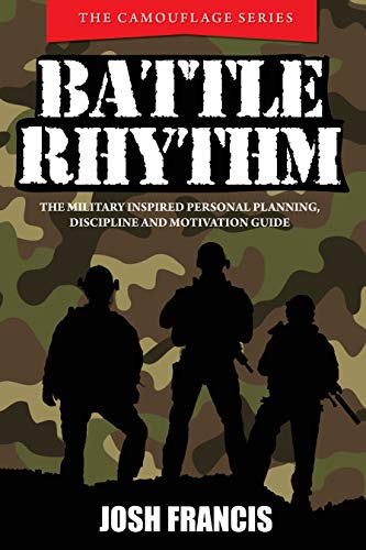 Battle Rhythm: The military inspired personal planning, discipline and motivation guide (The Camouflage Series Book 1)