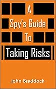 A Spy's Guide To Taking Risks