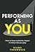 Performing as you: How to have authentic impact in every role you play