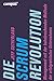 Die Scrum-Revolution: Management mit der bahnbrechenden Methode der erfolgreichsten Unternehmen