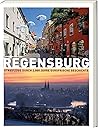 Regensburg. Streifzüge durch 2.000 Jahre europäische Geschichte.