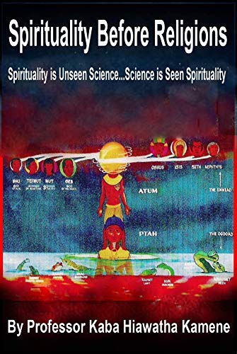 Spirituality Before Religions: Spirituality is Unseen Science...Science is Seen Spirituality (Kindle Edition)