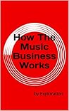 Book cover for How The Music Business Works: An Extensive Guide from Exploration