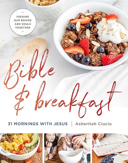 Bible and Breakfast: 31 Mornings with Jesus--Feeding Our Bodies and Souls Together