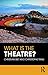 What is the Theatre?