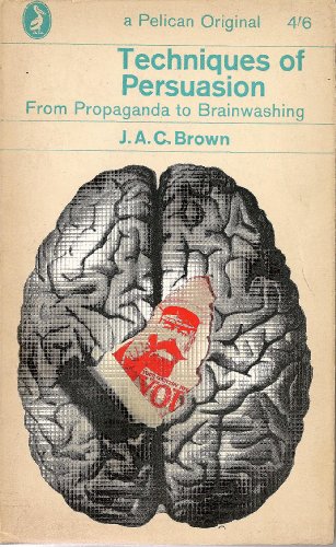 Techniques of Persuasion: From Propaganda to Brainwashing (Pelican Books)