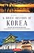 A Brief History of Korea: Isolation, War, Despotism and Revival: The Fascinating Story of a Resilient But Divided People