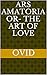 Ars Amatoria or- The Art Of Love by Ovid