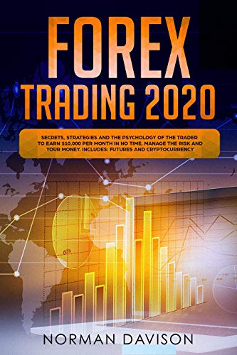 Forex Trading 2020: Beginner's Guide. Secrets, Strategies and the Psychology of the Trader to Earn $10,000 per Month in no Time, Manage the Risk and your Money. Includes: Futures and Cryptocurrency (Kindle Edition)