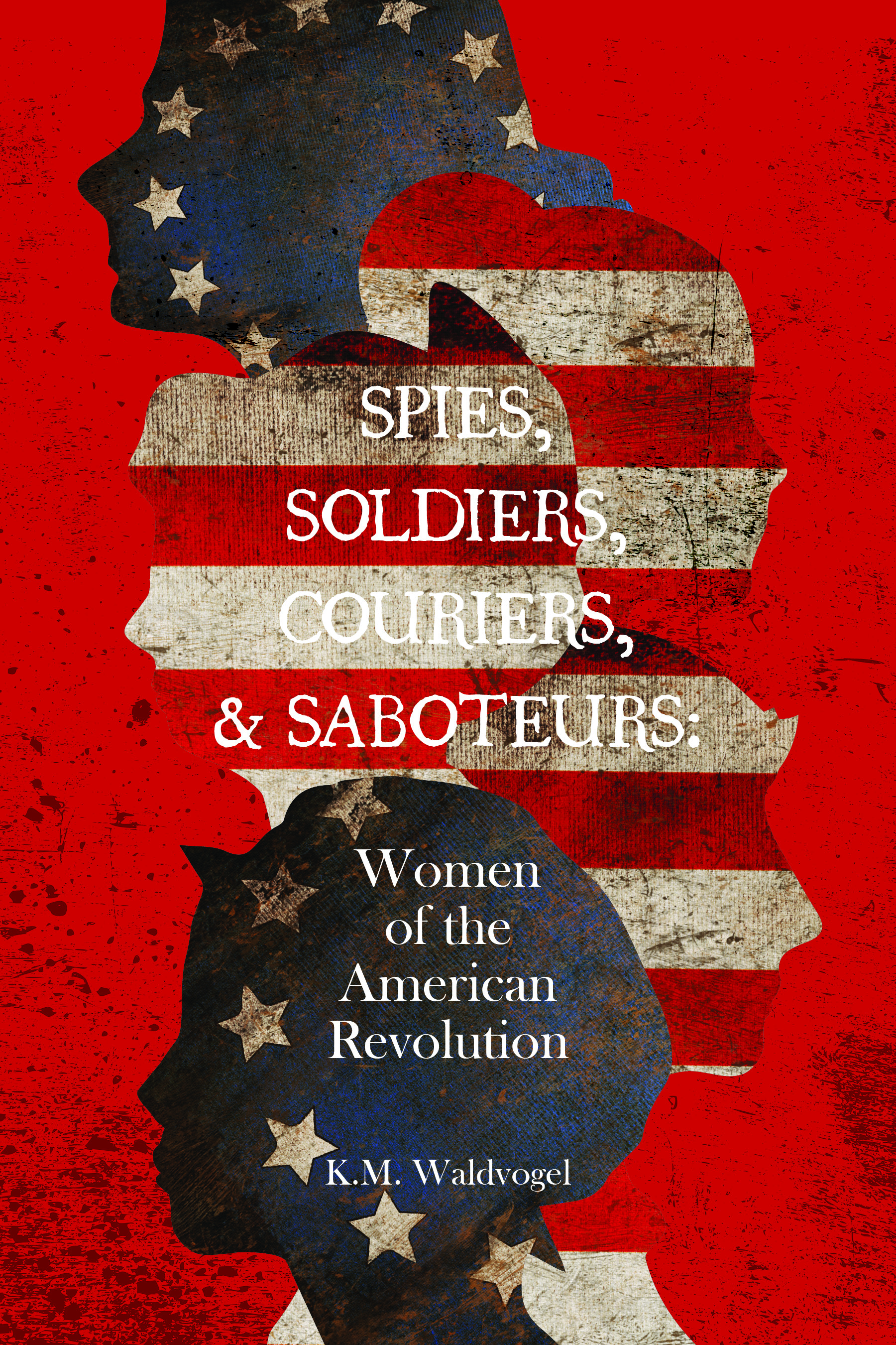 Spies, Soldiers, Couriers, and Saboteurs: Women of the American Revolution (Paperback)