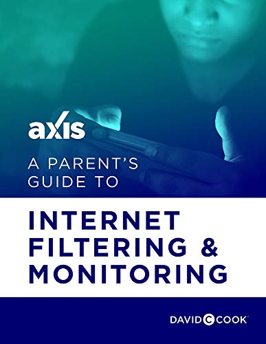 A Parent's Guide to Internet Filtering and Monitoring (Axis Parent's Guide)