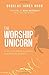 The Worship Unicorn: Ten Wa...