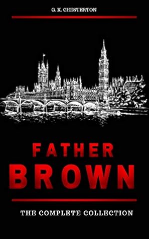 Father Brown Complete Murder Mysteries:: The Innocence of Father Brown, The Wisdom of Father Brown, The Donnington Affair…