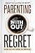 Parenting Without Regret: Raising Kids with Purpose, Not Perfection