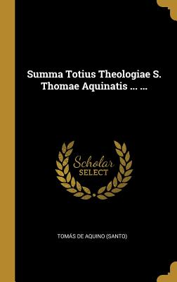 Summa Totius Theologiae S. Thomae Aquinatis ... ...