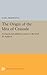 The Origin of the Idea of Crusade: Foreword and additional notes by Marshall W. Baldwin (Princeton Legacy Library)