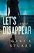 Let's Disappear by Gary L Stuart