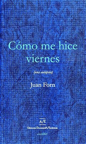 Tapa de Cómo me hice viernes: (una autopsia) (Juan Forn)