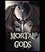 The Mortal Gods