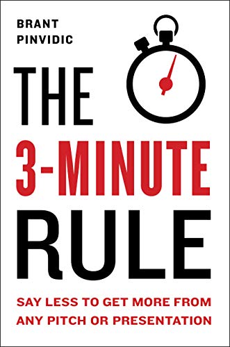 The 3-Minute Rule: Say Less to Get More from Any Pitch or Presentation (Kindle Edition)