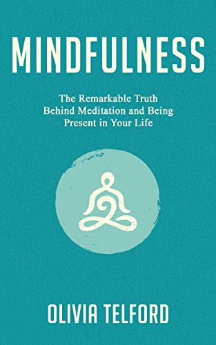 Mindfulness: The Remarkable Truth Behind Meditation and Being Present in Your Life (Kindle Edition)