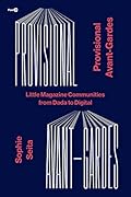 Provisional Avant-Gardes: Little Magazine Communities from Dada to Digital