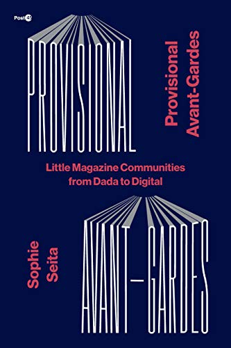 Provisional Avant-Gardes: Little Magazine Communities from Dada to Digital (Kindle Edition)