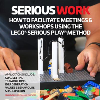 Serious Work: How to Facilitate Lego(r) Serious Play(r) Meetings and Workshops