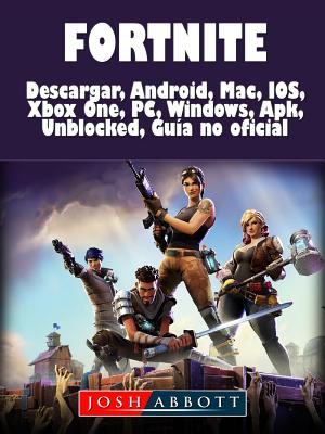 Fortnite Descarga, Android, Mac, Ios, Xbox One, Pc, Windows, Apk, Desbloqueado, Gu�a No Oficial