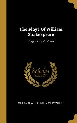 The Plays Of William Shakespeare: King Henry Vi. Pt.i-iii