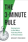 The 3-Minute Rule: Say Less to Get More from Any Pitch or Presentation