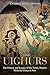 The Uighurs: The History and Legacy of the Turkic Muslim Minority Group in Asia
