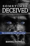 Sometimes Deceived: Why evolution is fake science Sometimes Deceived: Why evolution is fake science
