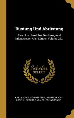 Rüstung Und Abrüstung: Eine Umschau Über Das Heer, -und Kriegswesen Aller Länder, Volume 22... (German Edition)
