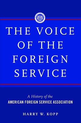 The Voice of the Foreign Service: A History of the American Foreign Service Association