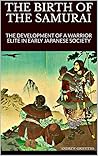 THE BIRTH OF THE SAMURAI: The Development of a Warrior Elite in Early Japanese Society (Essays on the History of Fighting Book 1)