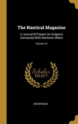 The Nautical Magazine: A Journal Of Papers On Subjects Connected With Maritime Affairs; Volume 14